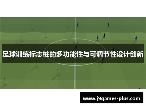 足球训练标志桩的多功能性与可调节性设计创新
